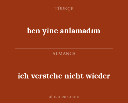 ben yine anlamadım - ich verstehe nicht wieder