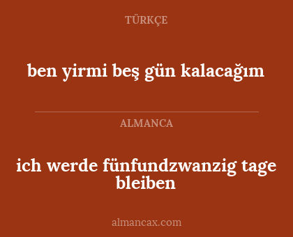 ich werde fünfundzwanzig tage bleiben - ben yirmi beş gün kalacağım
