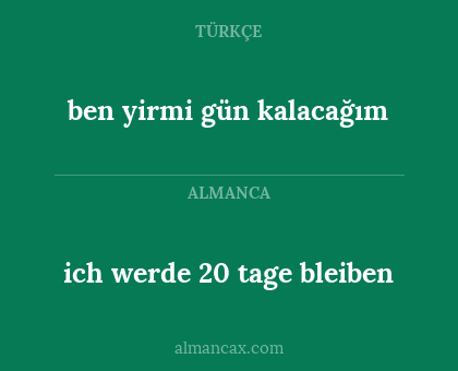 ben yirmi gün kalacağım - ich werde 20 tage bleiben