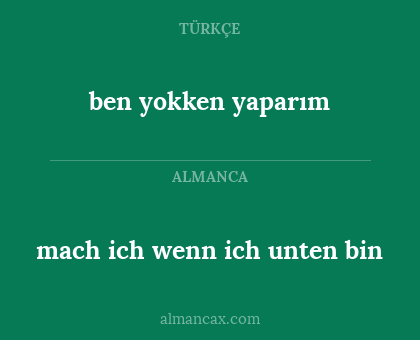 ben yokken yaparım - mach ich wenn ich unten bin