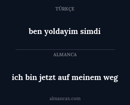 ben yoldayim simdi - ich bin jetzt auf meinem weg