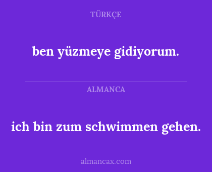 ben yüzmeye gidiyorum. - ich bin zum schwimmen gehen.