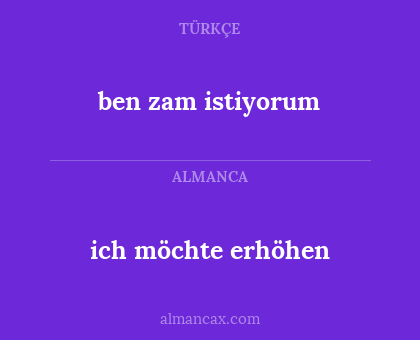 ich möchte erhöhen - ben zam istiyorum
