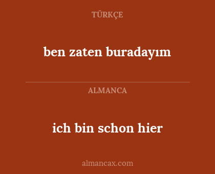 ich bin schon hier - ben zaten buradayım