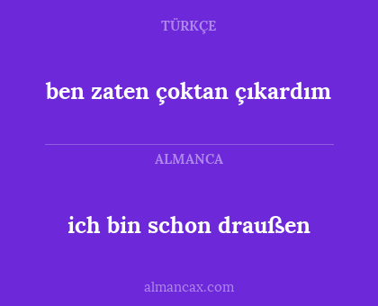 ben zaten çoktan çıkardım - ich bin schon draußen