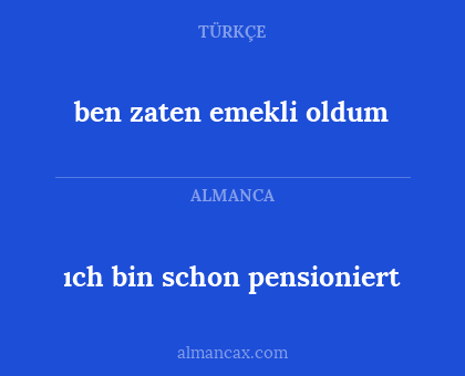 ben zaten emekli oldum - ıch bin schon pensioniert