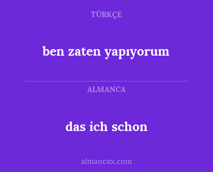 das ich schon - ben zaten yapıyorum