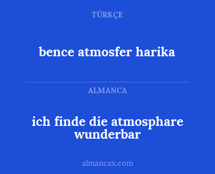 ich finde die atmosphare wunderbar - bence atmosfer harika