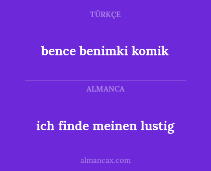 ich finde meinen lustig - bence benimki komik