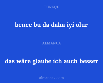 bence bu da daha iyi olur - das wäre glaube ich auch besser