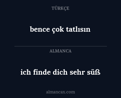 bence çok tatlısın - ich finde dich sehr süß