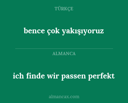 bence çok yakışıyoruz - ich finde wir passen perfekt
