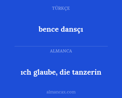 ıch glaube, die tanzerin - bence dansçı
