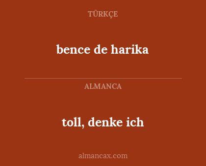bence de harika - toll, denke ich
