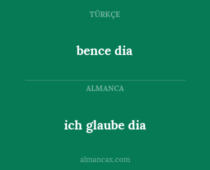 ich glaube dia - bence dia