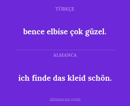 bence elbise çok güzel. - ich finde das kleid
schön.