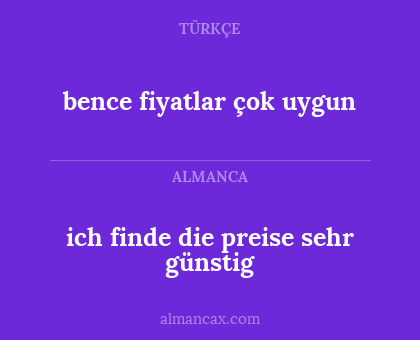 ich finde die preise sehr günstig - bence fiyatlar çok uygun