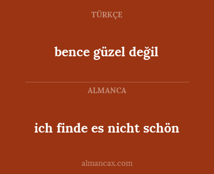 bence güzel değil - ich finde es nicht schön