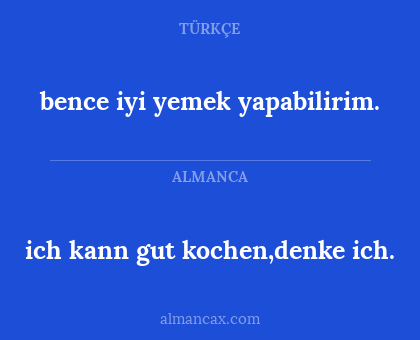 ich kann gut kochen,denke ich. - bence iyi yemek yapabilirim.