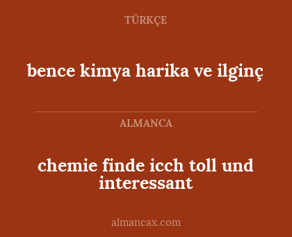 chemie finde icch toll und interessant - bence kimya harika ve ilginç