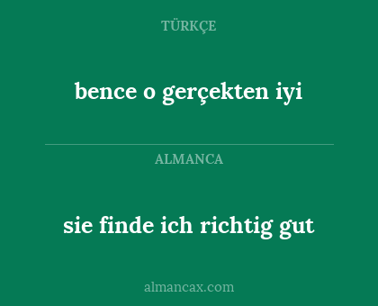 sie finde ich richtig gut - bence o gerçekten iyi