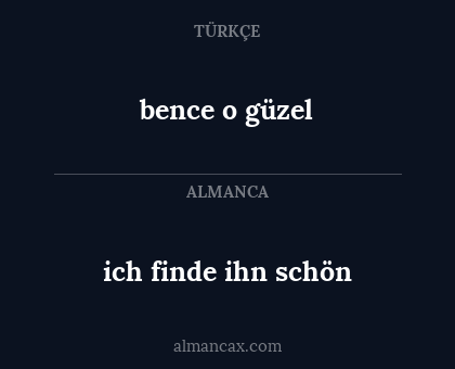 bence o güzel - ich finde ihn schön