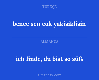 bence sen cok yakisiklisin - ich finde, du bist so süß