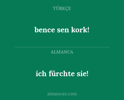 bence sen kork! - ich fürchte sie!