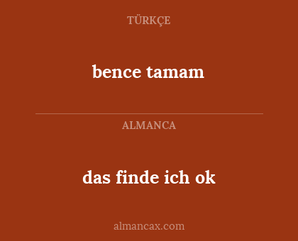 bence tamam - das finde ich ok