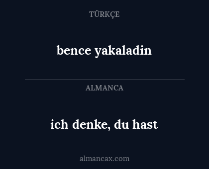 ich denke, du hast - bence yakaladin