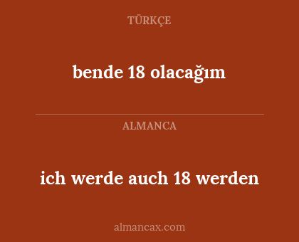 bende 18 olacağım - ich werde auch 18 werden