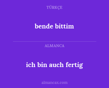 ich bin auch fertig - bende bittim