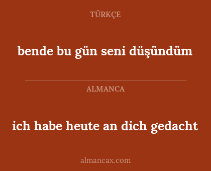 bende bu gün seni düşündüm - ich habe heute an dich gedacht