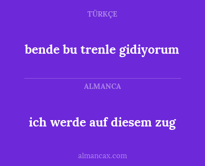 bende bu trenle gidiyorum - ich werde auf diesem zug