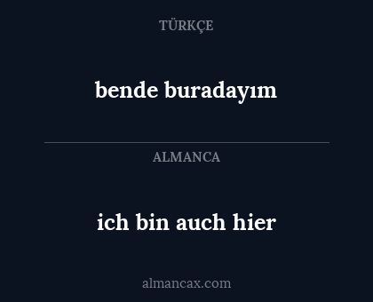 bende buradayım - ich bin auch hier