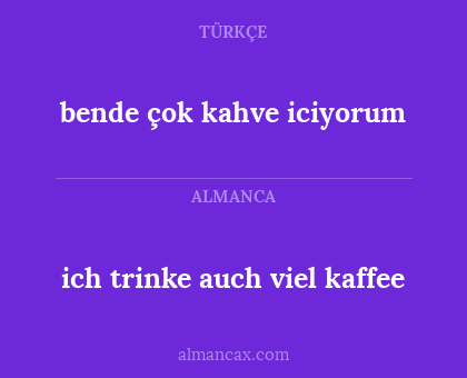 bende çok kahve iciyorum - ich trinke auch viel kaffee