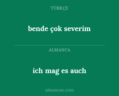 bende çok severim - ich mag es auch