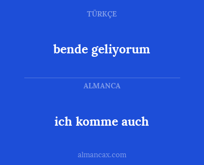 bende geliyorum - ich komme auch