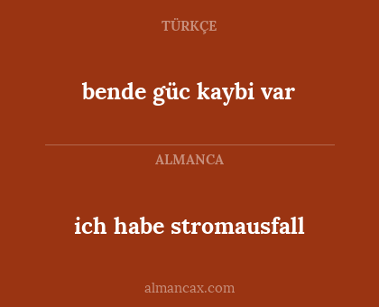 bende güc kaybi var - ich habe stromausfall