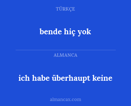 bende hiç yok - ich habe überhaupt keine