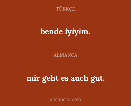bende iyiyim. - mir geht es auch gut.