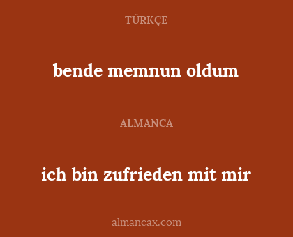 bende memnun oldum - ich bin zufrieden mit mir