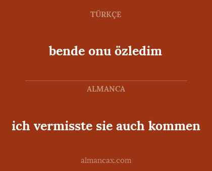 bende onu özledim - ich vermisste sie auch kommen