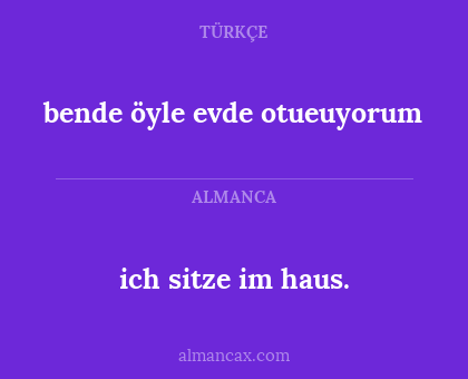 ich sitze im haus. - bende öyle evde otueuyorum