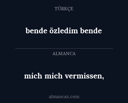 mich mich vermissen, - bende özledim bende