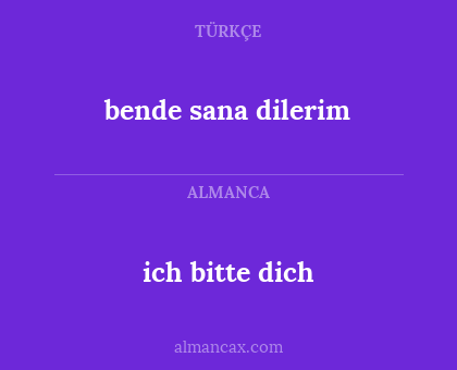 ich bitte dich - bende sana dilerim