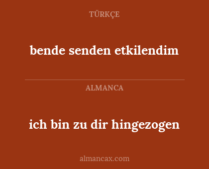 ich bin zu dir hingezogen - bende senden etkilendim
