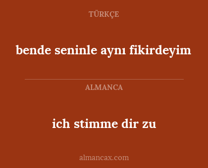 bende seninle aynı fikirdeyim - ich stimme dir zu