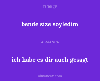 bende size soyledim - ich habe es dir auch gesagt