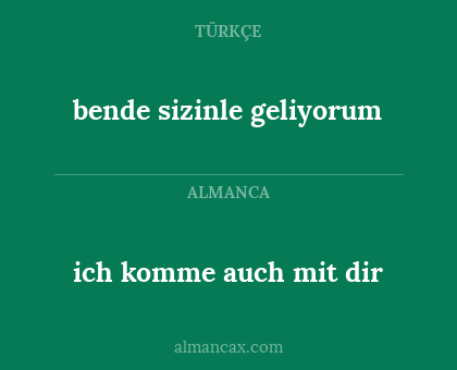 bende sizinle geliyorum - ich komme auch mit dir